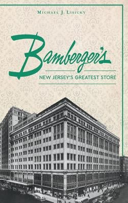 Bamberger S: New Jersey S Greatest Store by Lisicky, Michael J.