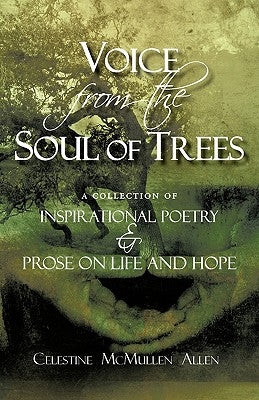 Voice from the Soul of Trees: a collection of inspirational poetry and prose on life and hope by Allen, Celestine McMullen
