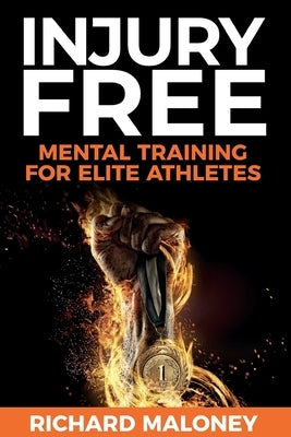 Injury Free: Mental Training For Elite Athletes by Maloney, Richard