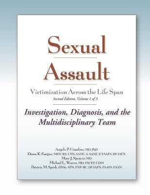 Sexual Assault Victimization Across the Life Span, Second Edition, Volume 1: Investigation, Diagnosis, and the Multidisciplinary Team by Giardino, Angelo P.