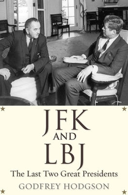 JFK and LBJ: The Last Two Great Presidents by Hodgson, Godfrey
