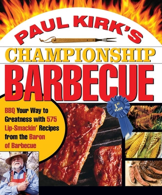Paul Kirk's Championship Barbecue: BBQ Your Way to Greatness with 575 Lip-Smackin' Recipes from the Baron of Barbecue by Kirk, Paul