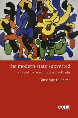 The Modern State Subverted: Risk and the Deconstruction of Solidarity by Palma, Giuseppe Di