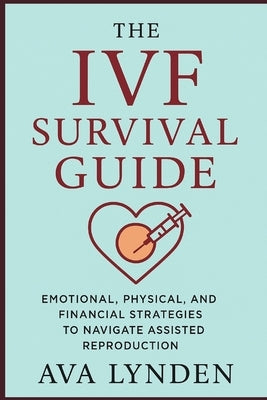 The IVF Survival Guide: Emotional, Physical, and Financial Strategies to Navigate Assisted Reproduction: IVF is one of the most life-altering journeys by Munrow, Danny