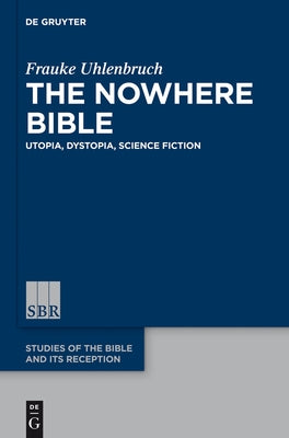 The Nowhere Bible: Utopia, Dystopia, Science Fiction by Uhlenbruch, Frauke