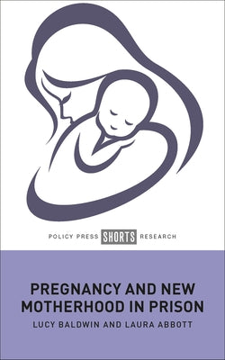 Pregnancy and New Motherhood in Prison by Baldwin, Lucy