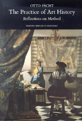 The Practice of Art History: Reflections on Method by Pacht, Otto
