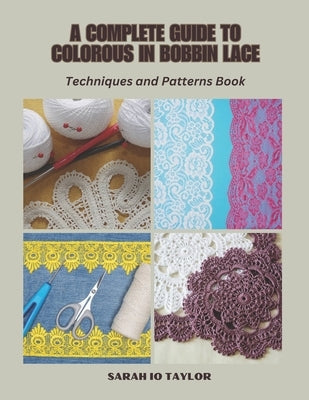 A Complete Guide to Colorous in Bobbin Lace: Techniques and Patterns Book by Taylor, Sarah Io