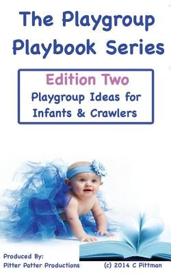 The Playgroup Playbook Series - Edition Two: Playgroup Ideas for Infants & Crawlers by Pitter Patter Productions