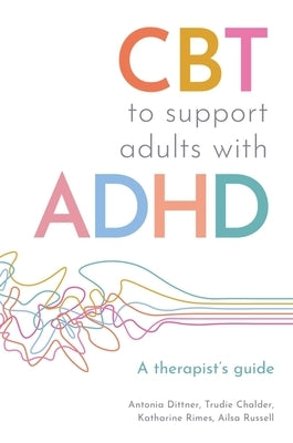 CBT to Support Adults with ADHD: A Therapist's Guide by Dittner, Antonia