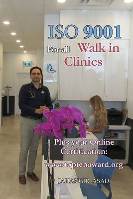 ISO 9001 for all Walk in Clinics: ISO 9000 For all employees and employers by Asadi, Jahangir