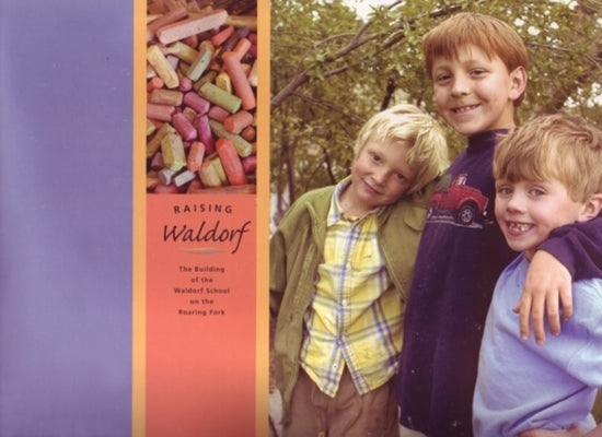 Raising Waldorf: The Building of the Waldorf School on the Roaring Fork by Waldorf Book Project