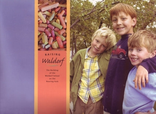 Raising Waldorf: The Building of the Waldorf School on the Roaring Fork by Waldorf Book Project