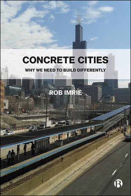 Concrete Cities: Why We Need to Build Differently by Imrie, Rob