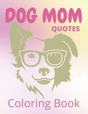 Dog Mom Quotes Coloring Book: Dog Mom Coloring Book: Beautiful Dog Mom Coloring book for Dog Mom Gift by Publisher, Af Book