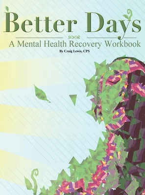 Better Days: A Mental Health Recovery Workbook by Cps, Craig Lewis