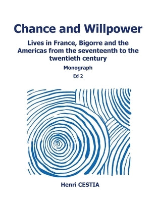 Chance and willpower: Lives in France, Bigorre and the Americas from the seventeenth to the twentieth century by Cestia, Henri