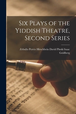 Six Plays of the Yiddish Theatre, Second Series by Goldberg, David Pinski Peretz Hirsch