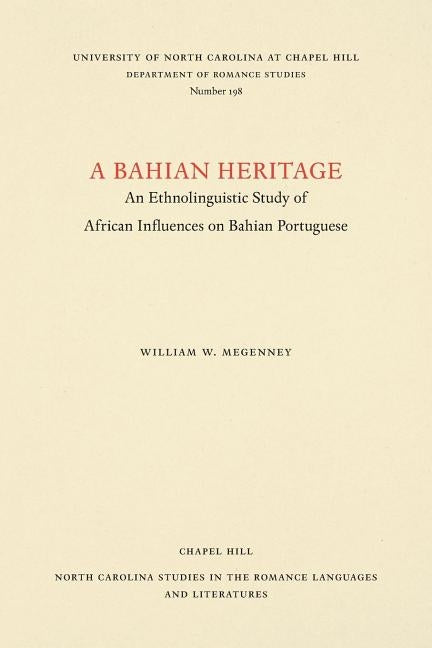 A Bahian Heritage: An Ethnolinguistic Study of African Influences on Bahian Portuguese by Megenney, William W.