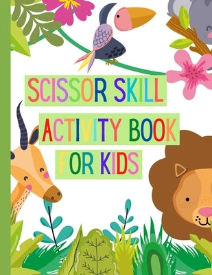 Scissors Skills Activity Book for Kids: A Fun Cutting Practice Activity Book for Toddlers and Kids ages 3-7: Scissor Practice for Preschool Pages of F by Of the Valley, Lilly