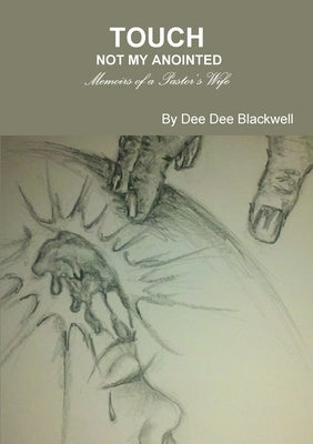 Touch Not My Anointed...Memoirs of a Pastor's Wife by Blackwell, Dee Dee