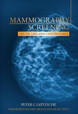 Mammography Screening: Truth, Lies and Controversy by Gotzsche, Peter