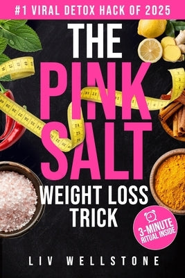 The Pink Salt Weight Loss Trick: The 3-Minute Daily Recipe That's Helping Thousands Burn Fat Naturally by Wellstone, LIV