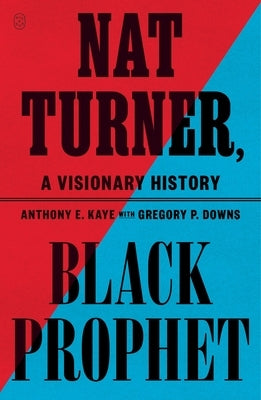 Nat Turner, Black Prophet: A Visionary History by Kaye, Anthony E.