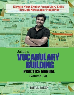 Jafar's Vocabulary Building Practice Manual (Volume - 3): Elevate Your English Vocabulary Skills Through Newspaper Headlines by Jafar Sadik