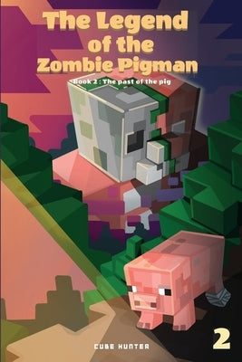 The Legend of the Zombie Pigman Book 2: The Past Of The Pig by Cube Hunter