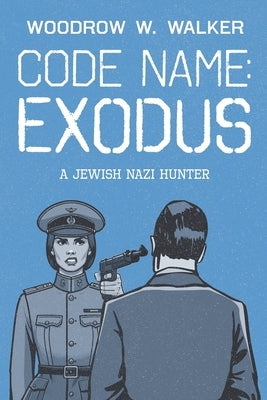 Code Name: Exodus: Jewish Nazi Hunter by Walker, Woodrow W.
