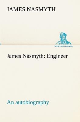 James Nasmyth: Engineer; an autobiography by Nasmyth, James