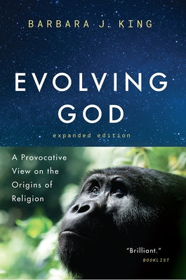 Evolving God: A Provocative View on the Origins of Religion, Expanded Edition by King, Barbara J.