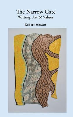 The Narrow Gate: Art, Writing & Values by Stewart, Robert