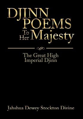 DJINN POEMS To Her Majesty: The Great High Imperial Djinn by Stockton Divine, Jahshua Dewey