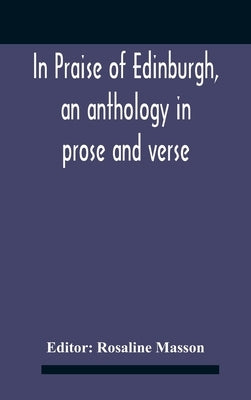 In Praise Of Edinburgh, An Anthology In Prose And Verse by Masson, Rosaline