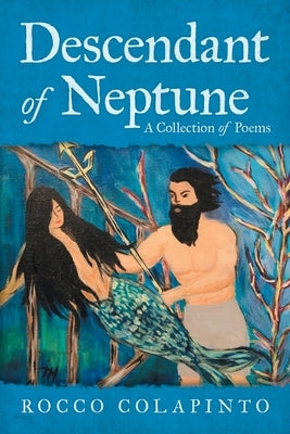 Descendant of Neptune: A Collection of Poems by Colapinto, Rocco