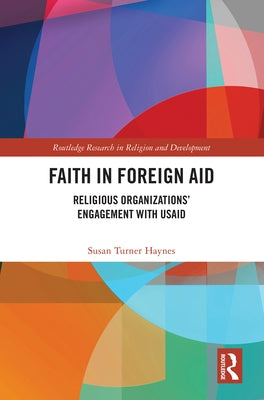 Faith in Foreign Aid: Religious Organizations' Engagement with Usaid by Turner Haynes, Susan