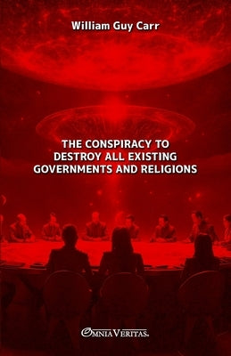 The Conspiracy To Destroy All Existing Governments and Religions by Guy Carr, William