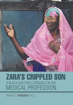Zara's Crippled Son: A black Doctor's struggle in the Medical profession. by Yamusah, Nyaba E.
