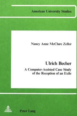 Ulrich Becher: A Computer-Assisted Case Study of the Reception of an Exile by Zeller McClure, Nancy Anne