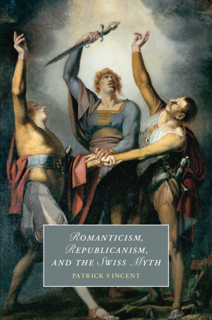 Romanticism, Republicanism, and the Swiss Myth by Vincent, Patrick