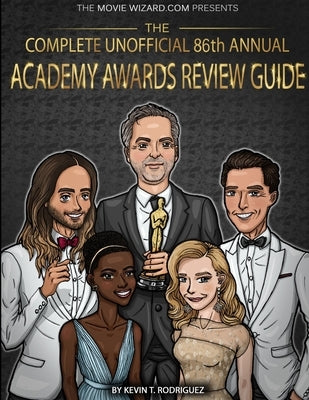 The Complete Unofficial 86th Annual Academy Awards Review Guide by Rodriguez, Kevin T.