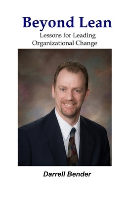 Beyond Lean: Lessons for Leading Organizational Change by Bender, Darrell