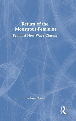 Return of the Monstrous-Feminine: Feminist New Wave Cinema by Creed, Barbara