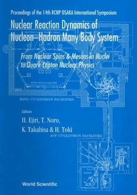 Nuclear Reaction Dynamics of Nucleon-Hadron Many Body System: From Nucleon Spins and Mesons in Nuclei to Quark Lepton Nuclear Physics - Proceedings of by Ejiri, Hiroyasu