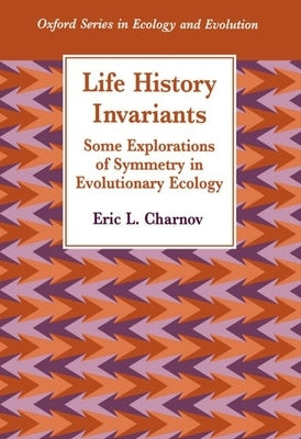 Life History Invariants: Some Explorations of Symmetry in Evolutionary Ecology by Charnov, Eric L.
