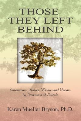 Those They Left Behind: Interviews, Stories, Essays and Poems by Survivors of Suicide by Bryson, Karen Mueller