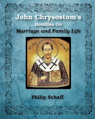 St. John Chrysostom's Homilies On Marriage and Family Life by Chrysostom, St John