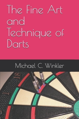 The Fine Art and Technique of Darts by Winkler, Michael C.